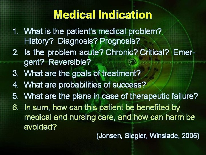 Medical Indication 1. What is the patient’s medical problem? History? Diagnosis? Prognosis? 2. Is