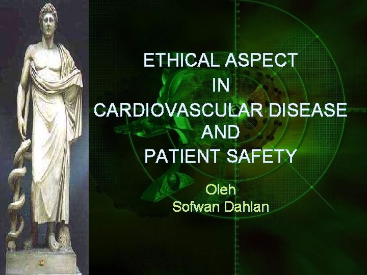 ETHICAL ASPECT IN CARDIOVASCULAR DISEASE AND PATIENT SAFETY Oleh Sofwan Dahlan 