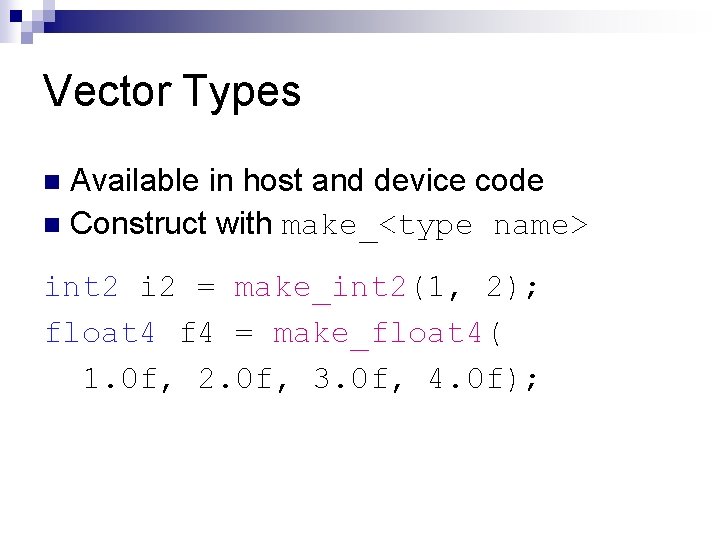 Vector Types Available in host and device code n Construct with make_<type name> n