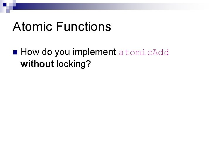 Atomic Functions n How do you implement atomic. Add without locking? 