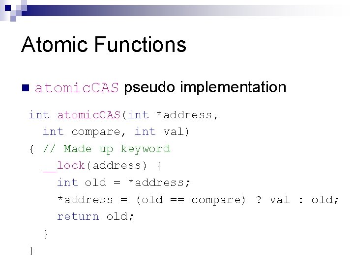 Atomic Functions n atomic. CAS pseudo implementation int atomic. CAS(int *address, int compare, int