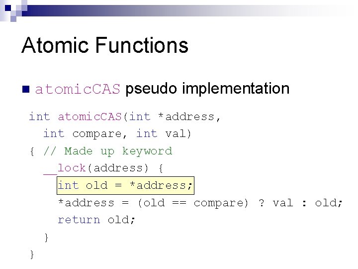 Atomic Functions n atomic. CAS pseudo implementation int atomic. CAS(int *address, int compare, int