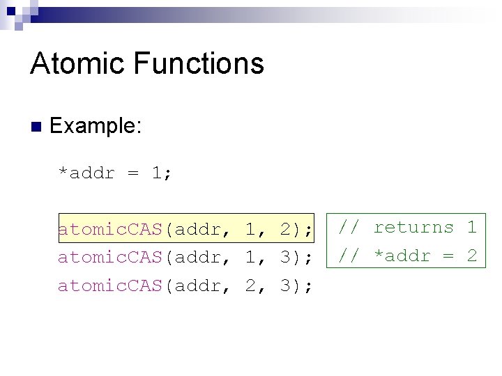 Atomic Functions n Example: *addr = 1; atomic. CAS(addr, 1, 2); atomic. CAS(addr, 1,