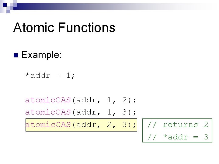 Atomic Functions n Example: *addr = 1; atomic. CAS(addr, 1, 2); atomic. CAS(addr, 1,