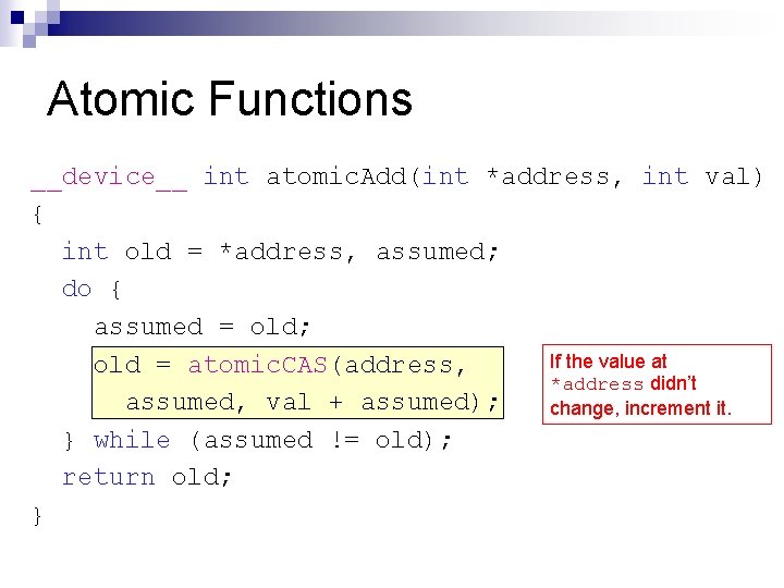 Atomic Functions __device__ int atomic. Add(int *address, int val) { int old = *address,