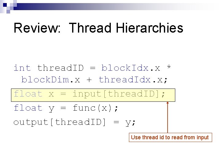 Review: Thread Hierarchies int thread. ID = block. Idx. x * block. Dim. x