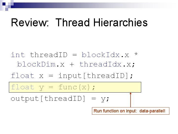 Review: Thread Hierarchies int thread. ID = block. Idx. x * block. Dim. x