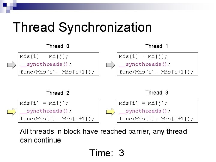 Thread Synchronization Thread 0 Thread 1 Mds[i] = Md[j]; __syncthreads(); func(Mds[i], Mds[i+1]); Thread 2