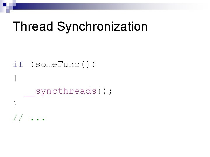 Thread Synchronization if (some. Func()) { __syncthreads(); } //. . . 