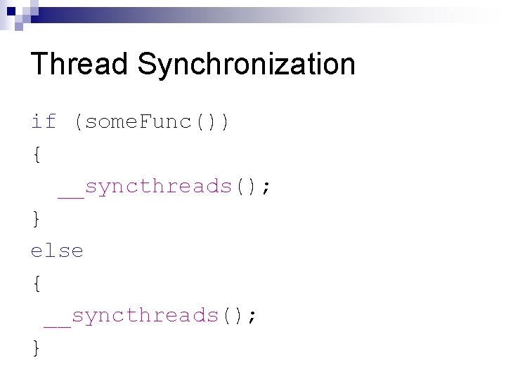 Thread Synchronization if (some. Func()) { __syncthreads(); } else { __syncthreads(); } 