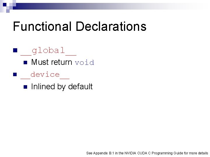 Functional Declarations n __global__ n Must return void __device__ n n Inlined by default
