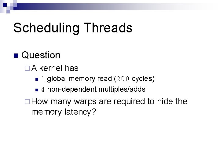 Scheduling Threads n Question ¨A kernel has 1 global memory read (200 cycles) n