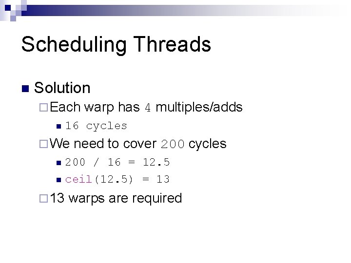 Scheduling Threads n Solution ¨ Each n warp has 4 multiples/adds 16 cycles ¨