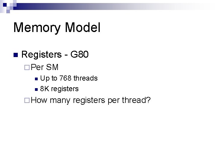Memory Model n Registers - G 80 ¨ Per SM Up to 768 threads