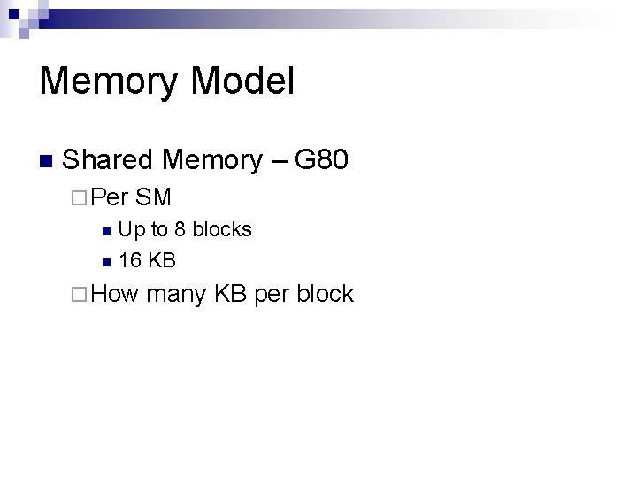 Memory Model n Shared Memory – G 80 ¨ Per SM Up to 8
