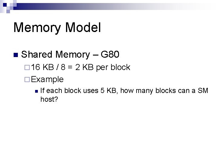 Memory Model n Shared Memory – G 80 ¨ 16 KB / 8 =