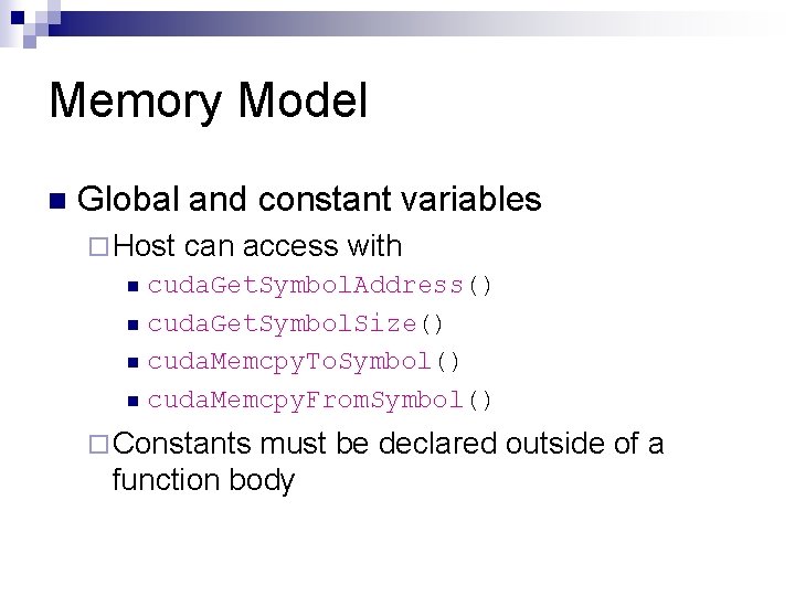 Memory Model n Global and constant variables ¨ Host can access with n cuda.