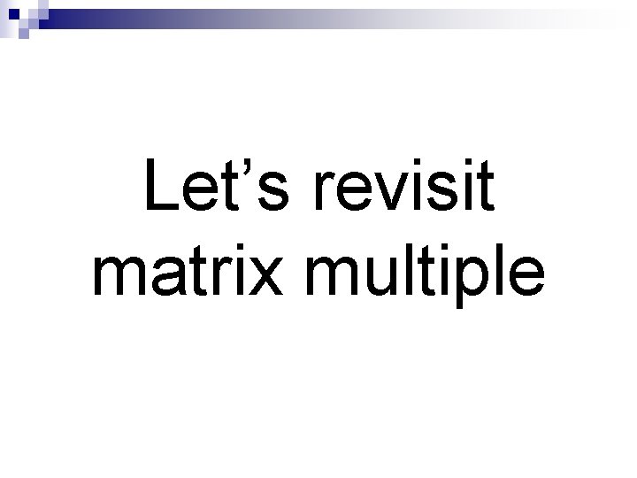 Let’s revisit matrix multiple 
