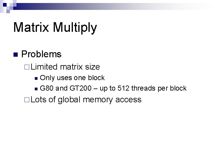 Matrix Multiply n Problems ¨ Limited matrix size Only uses one block n G