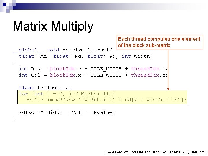 Matrix Multiply Each thread computes one element of the block sub-matrix __global__ void Matrix.