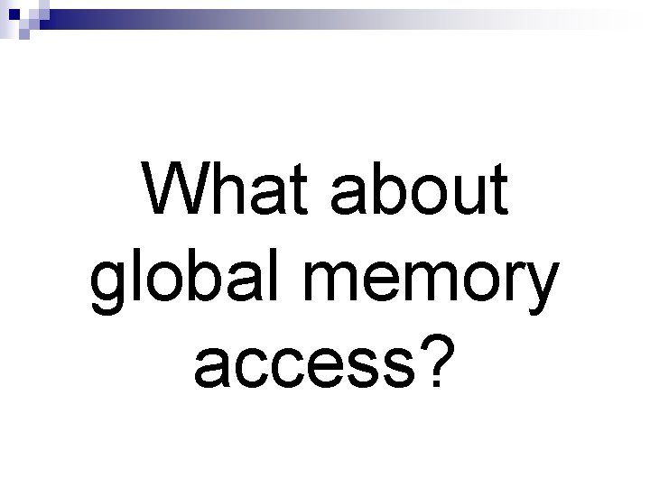 What about global memory access? 