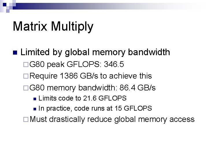 Matrix Multiply n Limited by global memory bandwidth ¨ G 80 peak GFLOPS: 346.