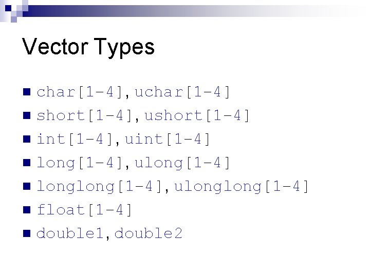 Vector Types char[1– 4], uchar[1– 4] n short[1– 4], ushort[1– 4] n int[1– 4],