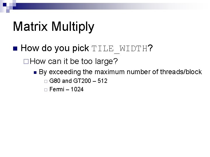 Matrix Multiply n How do you pick TILE_WIDTH? ¨ How n can it be