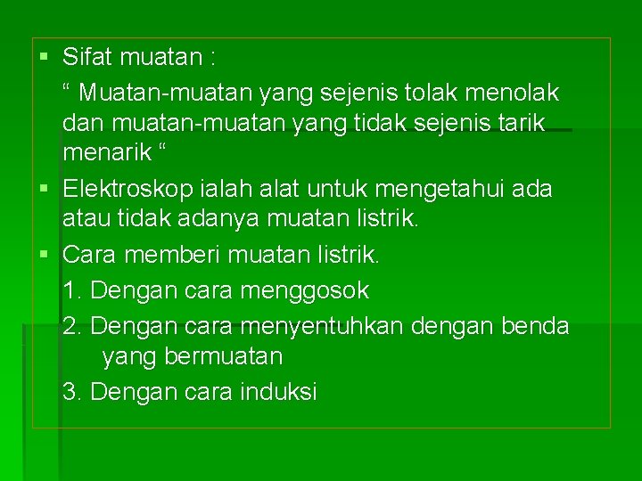 § Sifat muatan : “ Muatan-muatan yang sejenis tolak menolak dan muatan-muatan yang tidak