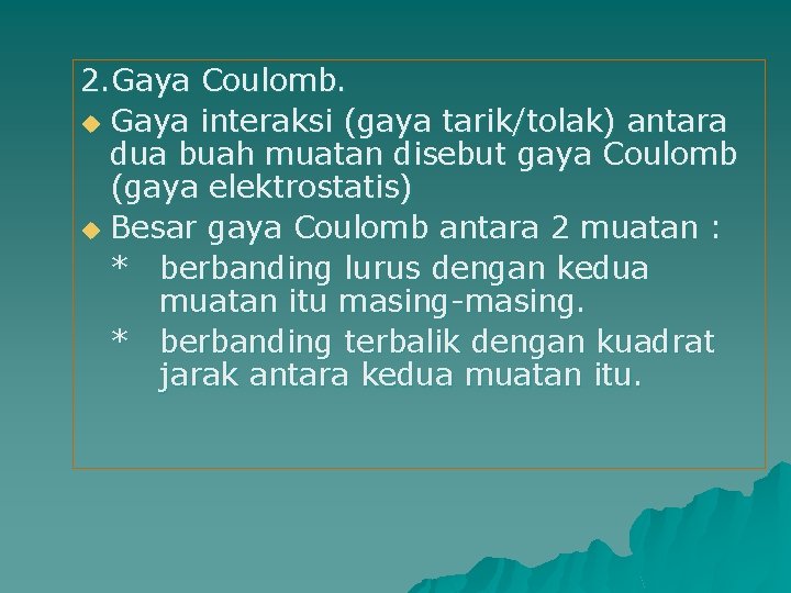 2. Gaya Coulomb. u Gaya interaksi (gaya tarik/tolak) antara dua buah muatan disebut gaya