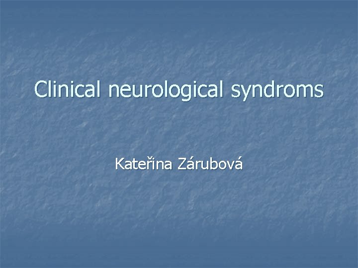 Clinical neurological syndroms Kateřina Zárubová 