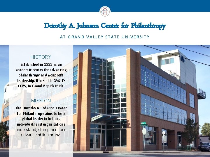 Dorothy A. Johnson Center for Philanthropy AT GRAND VALLEY STATE UNIVERSITY HISTORY Established in