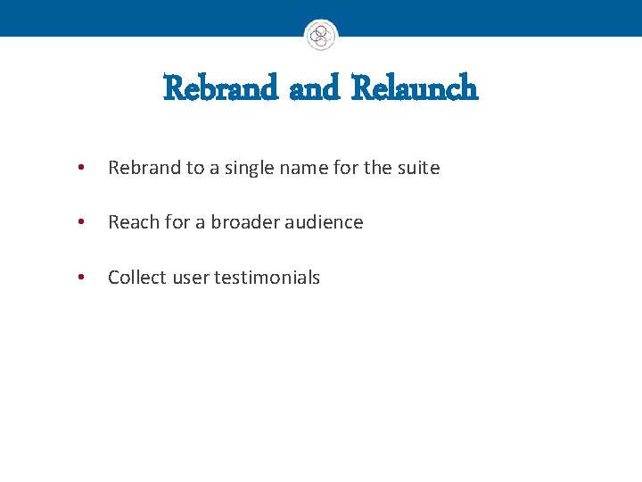 Rebrand Relaunch • Rebrand to a single name for the suite • Reach for