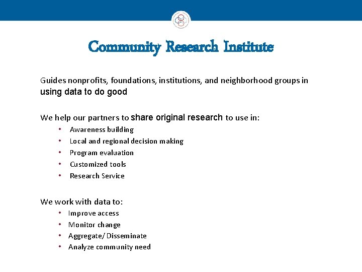 Community Research Institute Guides nonprofits, foundations, institutions, and neighborhood groups in using data to