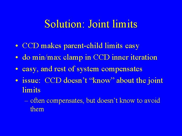 Solution: Joint limits • • CCD makes parent-child limits easy do min/max clamp in