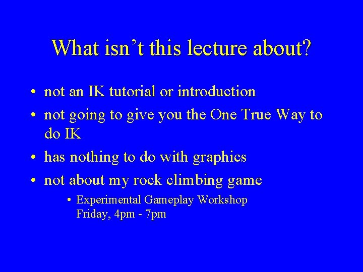 What isn’t this lecture about? • not an IK tutorial or introduction • not