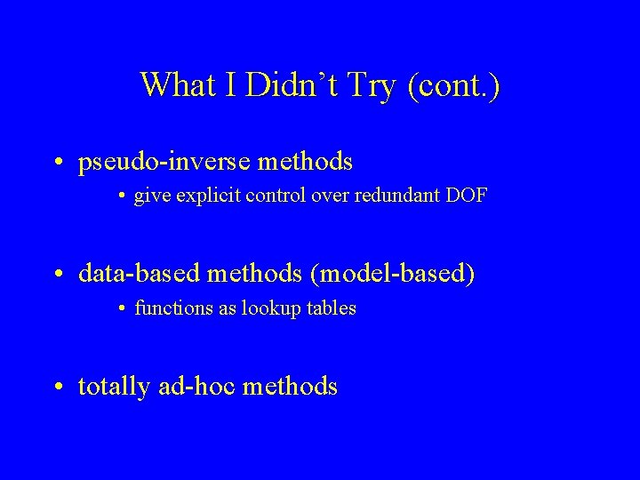 What I Didn’t Try (cont. ) • pseudo-inverse methods • give explicit control over