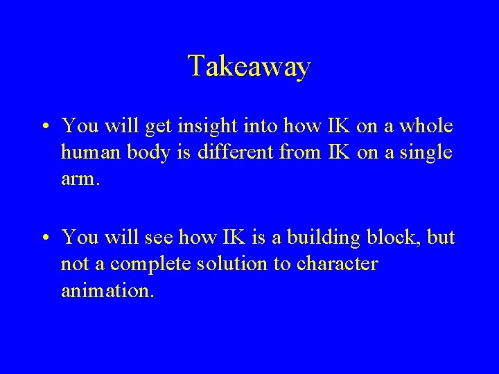 Takeaway • You will get insight into how IK on a whole human body