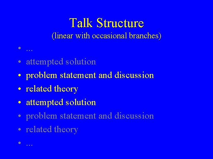 Talk Structure (linear with occasional branches) • • . . . attempted solution problem