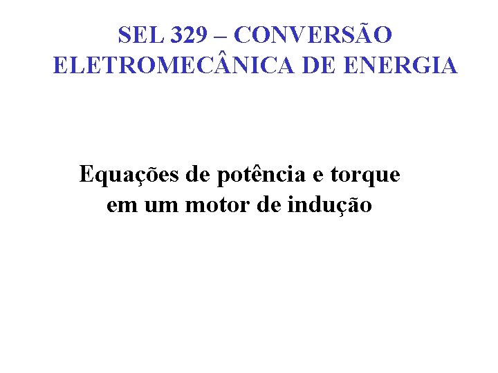 SEL 329 – CONVERSÃO ELETROMEC NICA DE ENERGIA Equações de potência e torque em