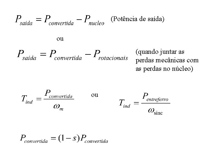 (Potência de saída) ou (quando juntar as perdas mecânicas com as perdas no núcleo)