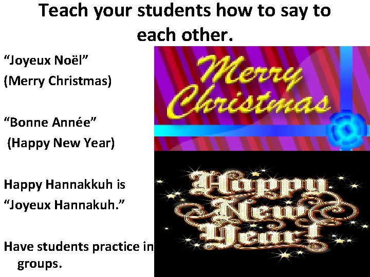 Teach your students how to say to each other. “Joyeux Noël” (Merry Christmas) “Bonne