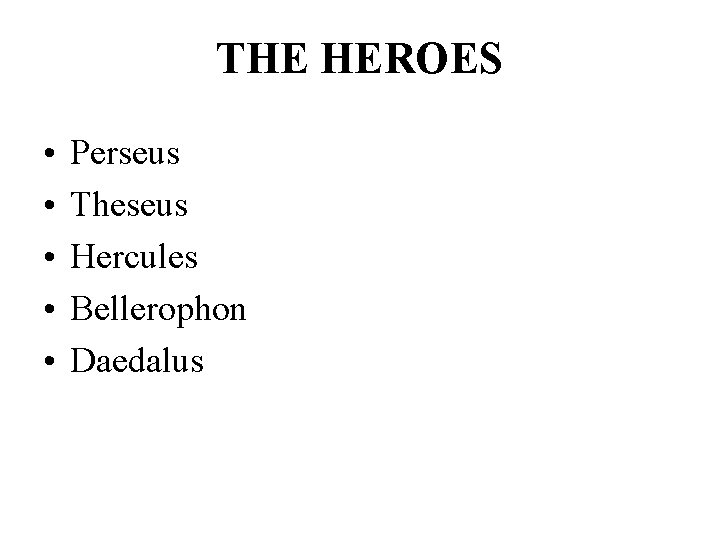 THE HEROES • • • Perseus Theseus Hercules Bellerophon Daedalus 