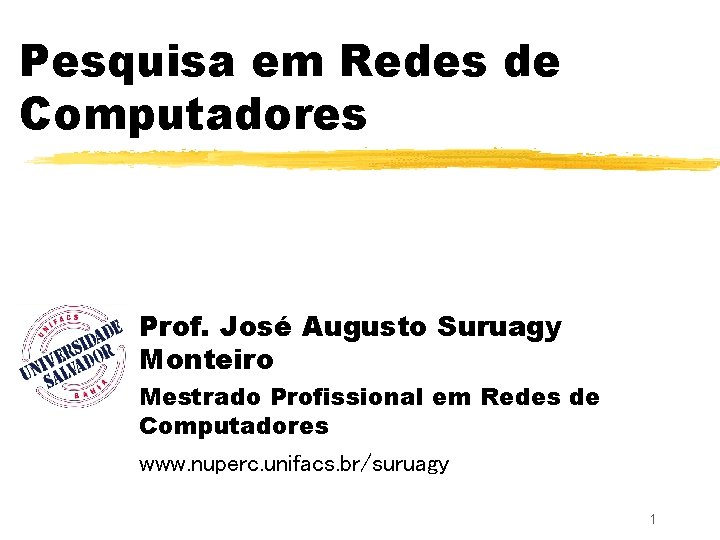 Pesquisa em Redes de Computadores Prof. José Augusto Suruagy Monteiro Mestrado Profissional em Redes