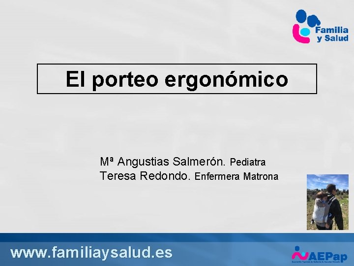 El porteo ergonómico Mª Angustias Salmerón. Pediatra Teresa Redondo. Enfermera Matrona www. familiaysalud. es