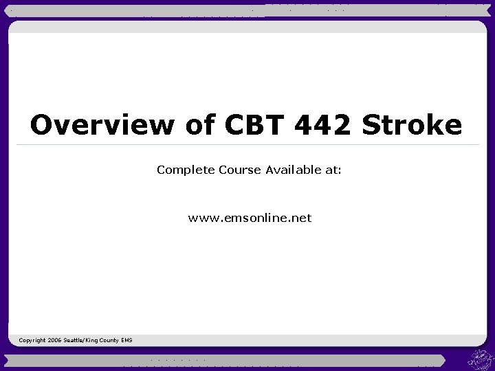 Overview of CBT 442 Stroke Complete Course Available at: www. emsonline. net Copyright 2006