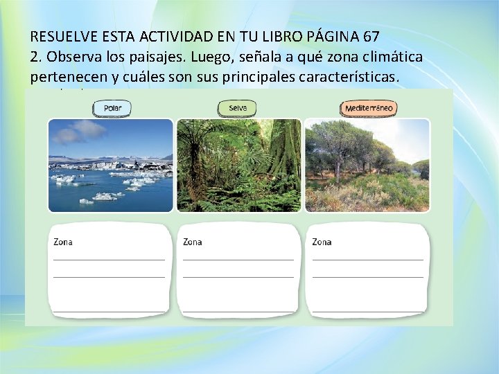 RESUELVE ESTA ACTIVIDAD EN TU LIBRO PÁGINA 67 2. Observa los paisajes. Luego, señala