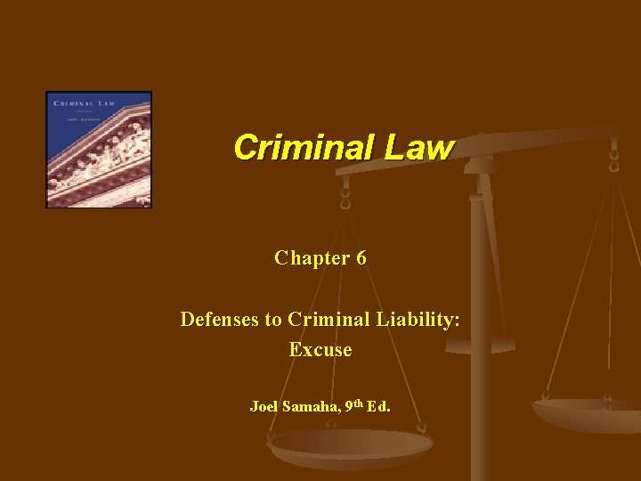 Criminal Law Chapter 6 Defenses to Criminal Liability: Excuse Joel Samaha, 9 th Ed.