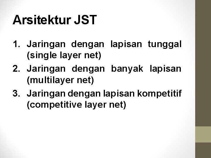 Arsitektur JST 1. Jaringan dengan lapisan tunggal (single layer net) 2. Jaringan dengan banyak