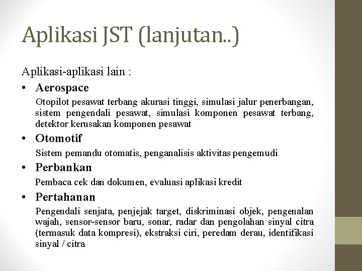 Aplikasi JST (lanjutan. . ) Aplikasi-aplikasi lain : • Aerospace Otopilot pesawat terbang akurasi